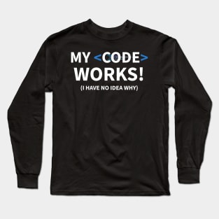 Developer My Code Works (I Have No Idea Why) Long Sleeve T-Shirt